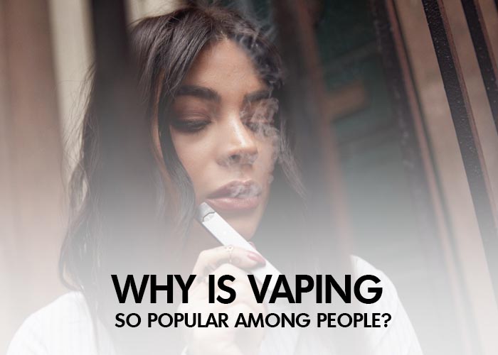 Why Is Vaping So Popular Among People